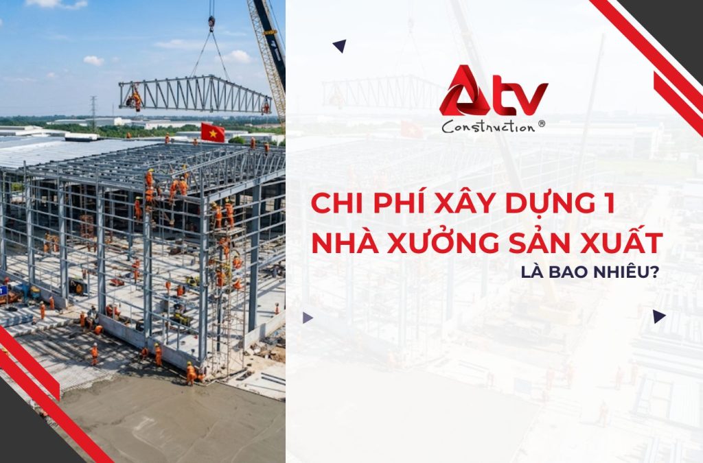 Chi phí xây dựng 1 nhà xưởng sản xuất là bao nhiêu?