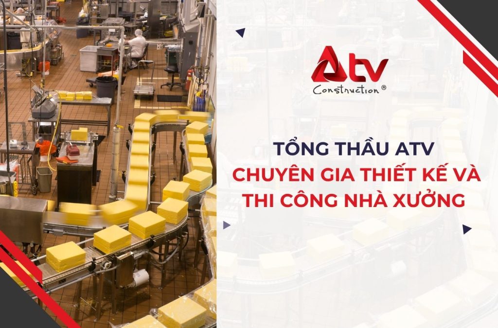 Tổng thầu ATV – Chuyên gia thiết kế và thi công nhà xưởng