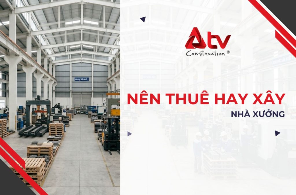 Nên thuê hay xây nhà xưởng để tiết kiệm chi phí?