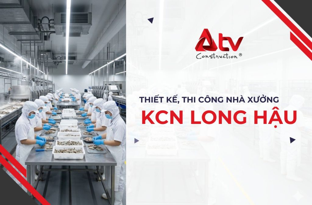 Thiết kế thi công nhà xưởng KCN Long Hậu theo nhu cầu