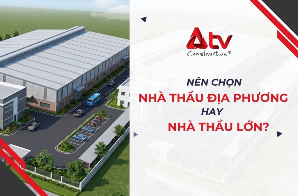 Nên chọn nhà thầu địa phương hay nhà thầu lớn?