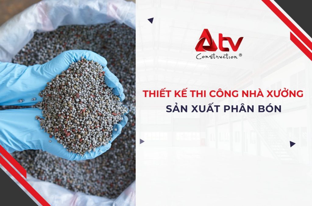 Thiết kế thi công nhà xưởng sản xuất phân bón