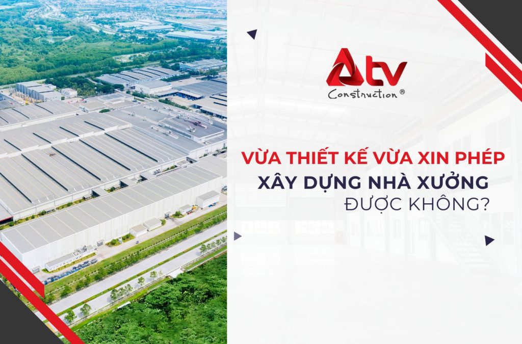 Vừa thiết kế vừa xin phép xây dựng nhà xưởng được không?
