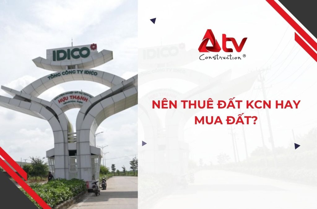 Nên thuê đất KCN hay mua đất để xây nhà xưởng?
