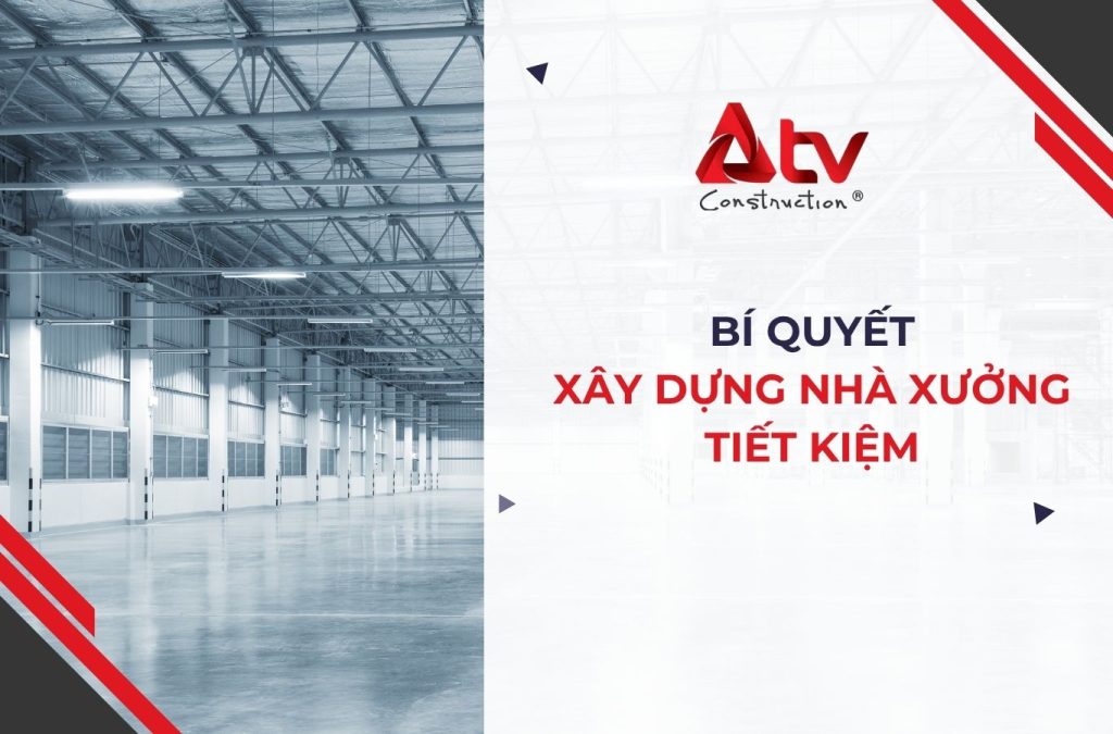 Bí quyết xây nhà xưởng tiết kiệm, đảm bảo chất lượng